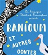 Banioum et autres contes - Théâtre de l'Atelier 44