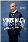 Antoine Dulery dans Antoine Dulery fait son cinéma (mais au théâtre) - L'Avant-Scène