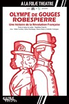 Olympe de Gouges  Robespierre, une histoire de la Révolution Française - A La Folie Théâtre - Petite Salle