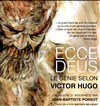 Ecce Deus, le génie selon Victor Hugo - Studio Hebertot