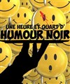 Une heure et quart d'humour noir - Théâtre 100 Noms - Hangar à Bananes
