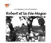 Robert et la fée magie - L'Archange Théâtre
