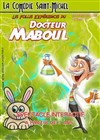 Les folles expériences du Docteur Maboul - La Comédie Saint Michel - petite salle 