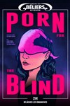 Porn For The Blind - Le Théâtre des Béliers