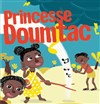 Princesse Doumtac - Théâtre Pixel