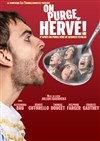 On purge Hervé ! - Théâtre du Gouvernail