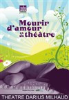 Mourir d'amour et de théâtre - Théâtre Darius Milhaud