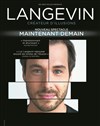 Luc Langevin : Createur d'illusions, Maintenant, demain - Radiant-Bellevue