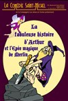 La fabuleuse histoire d'Arthur et l'épée magique de Merlin - La Comédie Saint Michel - petite salle 