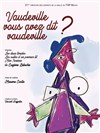 Vaudeville, vous avez dit vaudeville ? - Théâtre Gérard Philipe Meaux