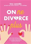 On ne divorce plus - La Comédie de Nice