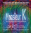 Monsieur K - Théâtre de Ménilmontant - Salle Guy Rétoré