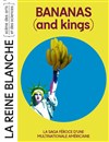 Bananas (and kings) - La Reine Blanche