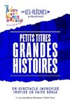 Les Flèches : Petits titres - Grandes histoires - Théâtre Les Blancs Manteaux - Salle Michèle Laroque