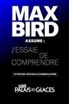 Max Bird dans J'essaie de comprendre - Petit Palais des Glaces