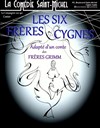 Les Six Frères Cygnes - La Comédie Saint Michel - petite salle 