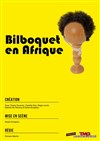 Bilboquet en Afrique - Théâtre Montmartre Galabru