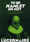 To be Hamlet or not - Théâtre Le Lucernaire