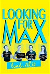 Looking for Max - Comédie des 3 Bornes