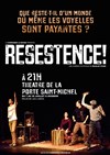 Resestence! - Théâtre de la Porte Saint Michel
