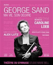 George Sand, ma vie, son oeuvre | avec Caroline Loeb | mis en scène par Alex Lutz Studio Marie Bell au Thtre du Petit Gymnase Affiche