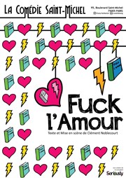 Fuck l'Amour La Comdie Saint Michel - grande salle Affiche