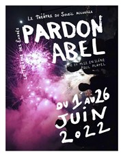 Pardon Abel Thtre du Soleil - Petite salle - La Cartoucherie Affiche