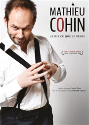 Mathieu Cohin dans Je Dis Ce Que Je Veux ! Thtre BO Avignon - Novotel Centre - Salle 1 Affiche
