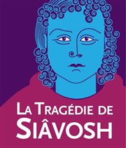 La tragédie de Siâvosh Thtre de l'Epe de Bois - Cartoucherie Affiche