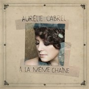 Aurélie Cabrel | A la même chaine Le Trianon Affiche