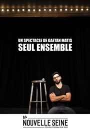 Gaëtan Matis dans Seul Ensemble | Date exceptionnelle La Nouvelle Seine Affiche