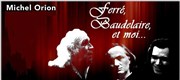 Michel Orion : Ferré, Baudelaire et moi Thtre de l'Ile Saint-Louis Paul Rey Affiche