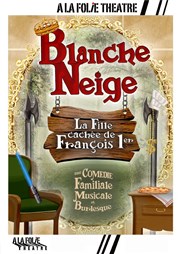 Blanche Neige, la fille cachée de François 1er A La Folie Thtre - Grande Salle Affiche