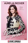 Aurélia Decker dans Femme toi-même ! -