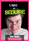 Mathieu Vannson dans L'Art de séduire -