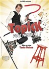 Topick dans Fou normal - 