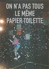 On n'a pas tous le même papier toilette -