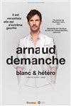 Arnaud Demanche dans Blanc et Hétéro - 