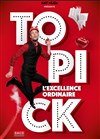 Topick dans L'Excellence ordinaire -