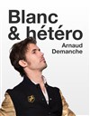 Arnaud Demanche dans Blanc & hétéro - 