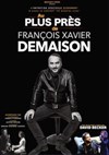 Au plus près de... François-Xavier Demaison - 