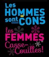 Les hommes sont cons, les femmes casse-couilles ! - 