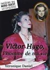 Victor Hugo, l'homme de ma vie - 