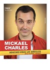 Mickaël Charles dans Bouchez-vous les oreilles, Âmes sensibles, s'abstenir - 