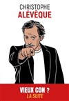 Christophe Alévêque dans Vieux con ? La suite - 