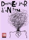 Dernier Jour d'un Fou - 