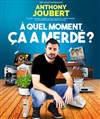 Anthony Joubert dans A quel moment ça a merdé ? - 