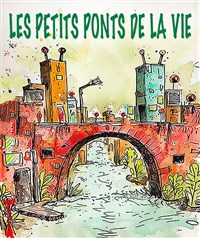 Les petits ponts de la vie