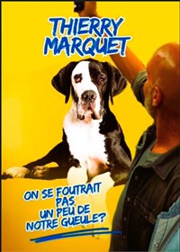 Thierry Marquet dans On se foutrait pas un peu de notre gueule ?