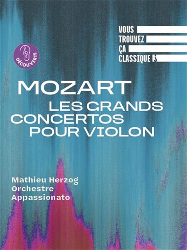 Vous trouvez ça classique ? Mozart, Les grands concertos pour violon
